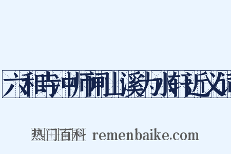 六和寺冲师闸山溪为水轩近义词是什么意思的图片